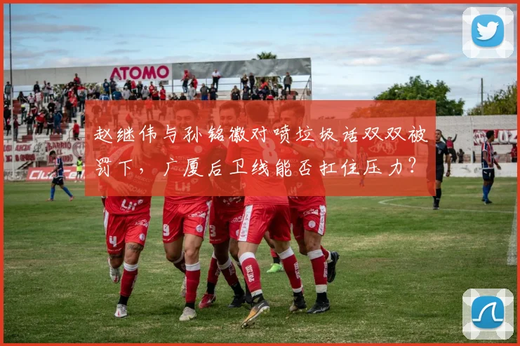 赵继伟与孙铭徽对喷垃圾话双双被罚下，广厦后卫线能否扛住压力？