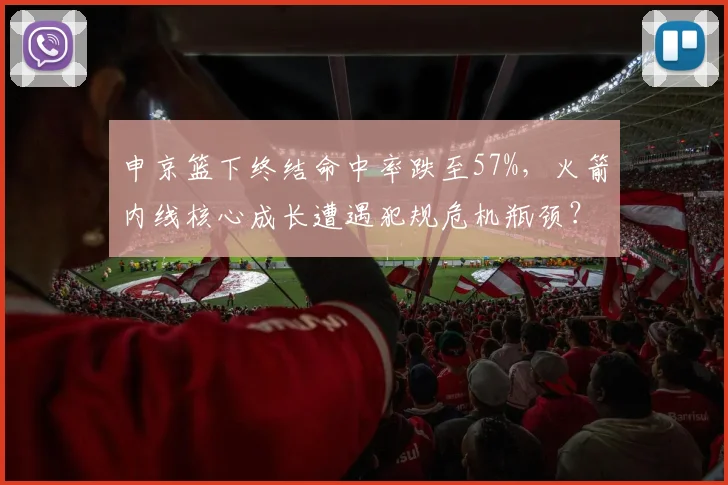 申京篮下终结命中率跌至57%，火箭内线核心成长遭遇犯规危机瓶颈？